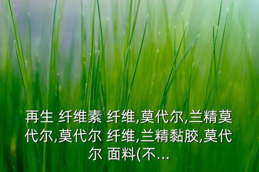 在生纖維素纖維是什么面料,100%再生纖維素纖維是什么面料