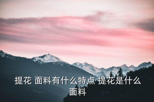  提花 面料有什么特點 提花是什么 面料