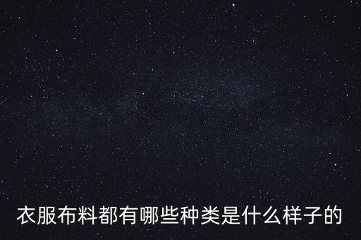 衣服布料都有哪些種類是什么樣子的