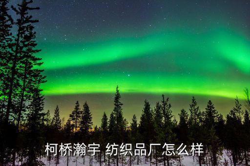 柯橋瀚宇 紡織品廠怎么樣