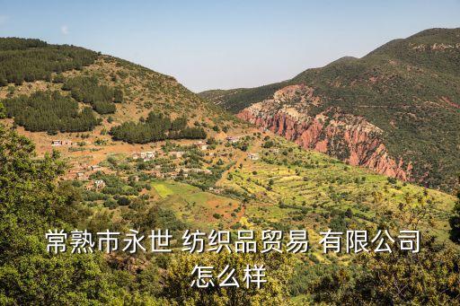  常熟市永世 紡織品貿(mào)易 有限公司怎么樣