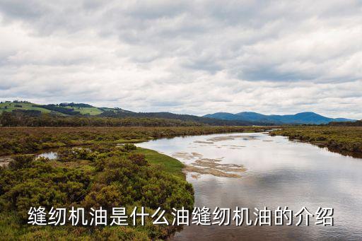 縫紉機(jī)油是什么油縫紉機(jī)油的介紹