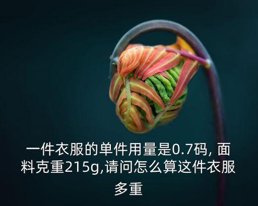 一件衣服的單件用量是0.7碼, 面料克重215g,請問怎么算這件衣服多重