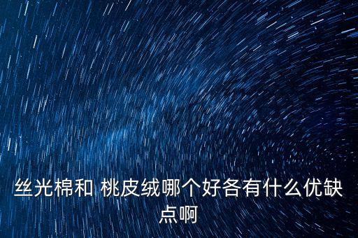 絲光棉和 桃皮絨哪個(gè)好各有什么優(yōu)缺點(diǎn)啊