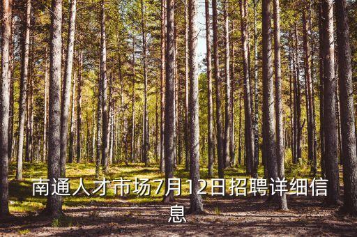  南通人才市場7月12日招聘詳細(xì)信息