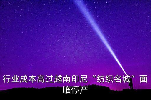 行業(yè)成本高過越南印尼“紡織名城”面臨停產(chǎn)