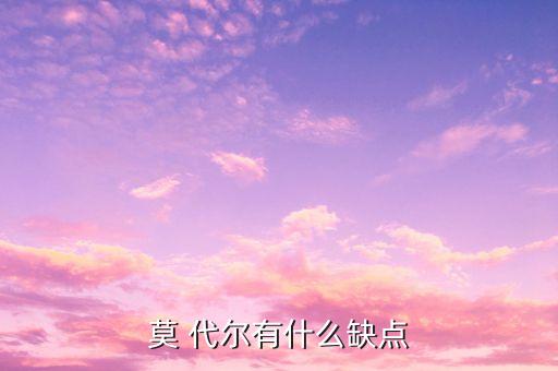 莫 代爾有什么缺點