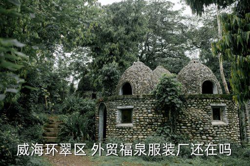 威海環(huán)翠區(qū) 外貿(mào)福泉服裝廠還在嗎