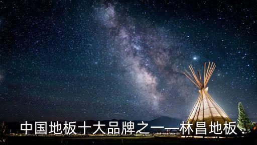 中國地板十大品牌之一—林昌地板