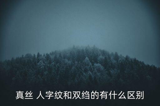 真絲 人字紋和雙縐的有什么區(qū)別
