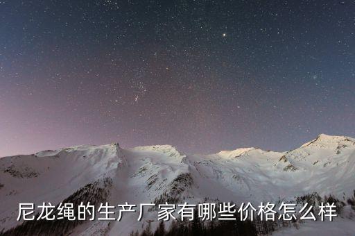 尼龍繩的生產(chǎn)廠家有哪些價(jià)格怎么樣